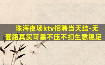 珠海夜场ktv招聘当天结-无套路真实可靠不压不扣生意稳定